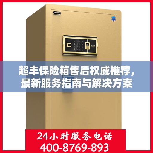 超丰保险箱售后权威推荐，最新服务指南与解决方案