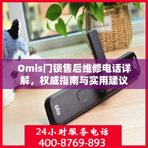 Omis门锁售后维修电话详解，权威指南与实用建议