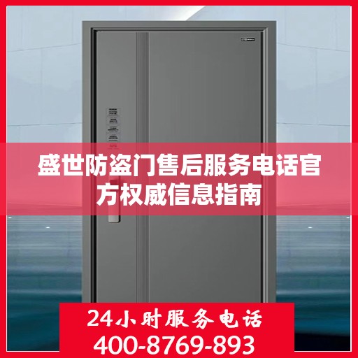 盛世防盗门售后服务电话官方权威信息指南