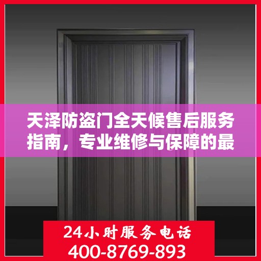 天泽防盗门全天候售后服务指南，专业维修与保障的最新攻略