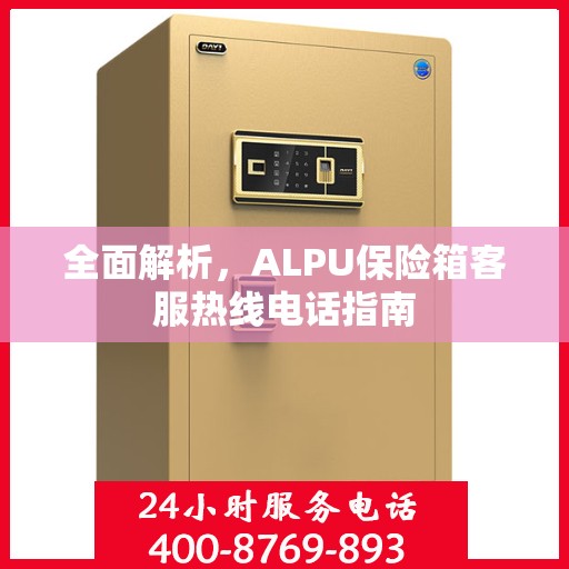 全面解析，ALPU保险箱客服热线电话指南