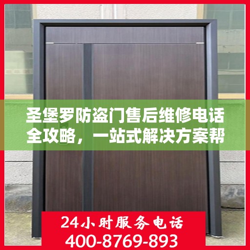 圣堡罗防盗门售后维修电话全攻略，一站式解决方案帮助您解决所有问题