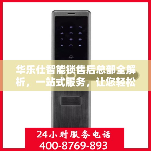 华乐仕智能锁售后总部全解析，一站式服务，让您轻松了解售后保障流程