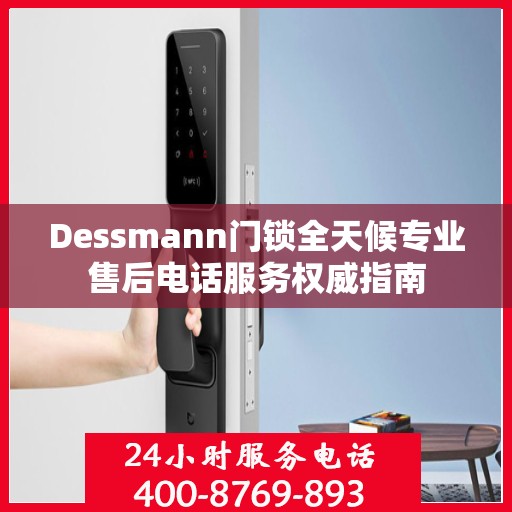Dessmann门锁全天候专业售后电话服务权威指南