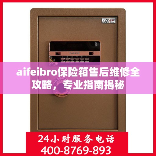 aifeibro保险箱售后维修全攻略，专业指南揭秘