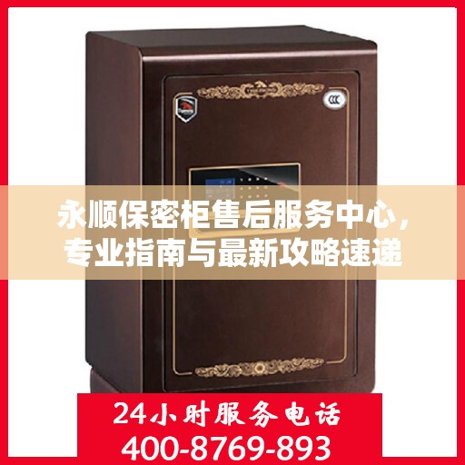 永顺保密柜售后服务中心，专业指南与最新攻略速递