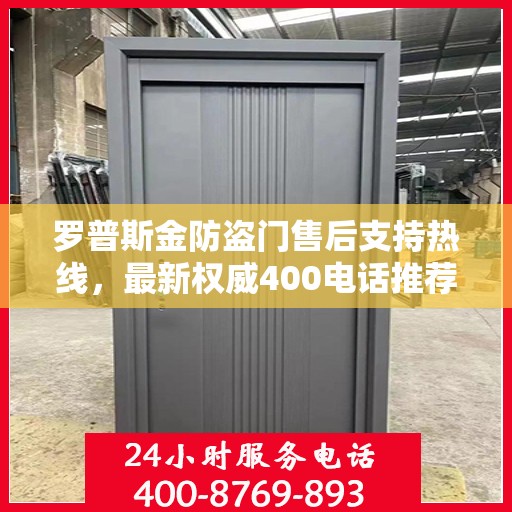 罗普斯金防盗门售后支持热线，最新权威400电话推荐