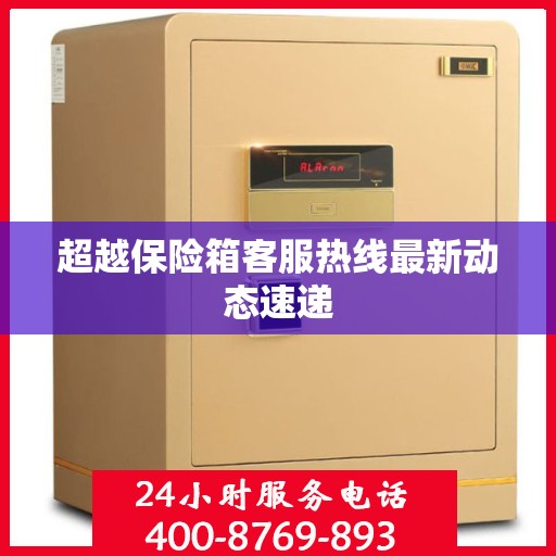 超越保险箱客服热线最新动态速递