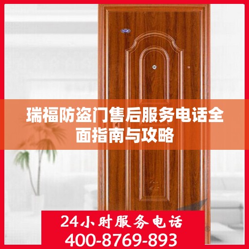瑞福防盗门售后服务电话全面指南与攻略