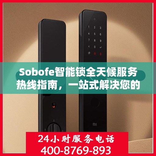 Sobofe智能锁全天候服务热线指南，一站式解决您的需求