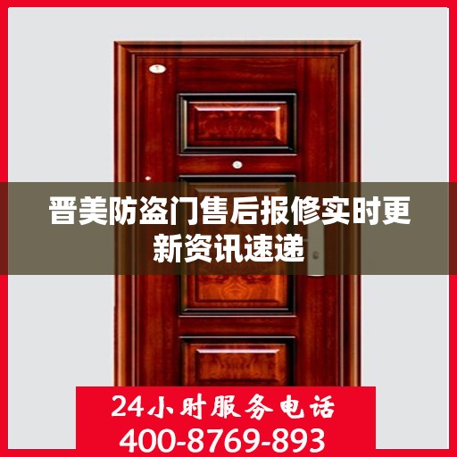 晋美防盗门售后报修实时更新资讯速递