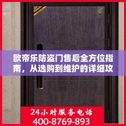 欧帝乐防盗门售后全方位指南，从选购到维护的详细攻略