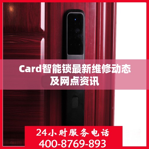 Card智能锁最新维修动态及网点资讯