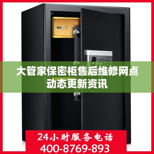 大管家保密柜售后维修网点动态更新资讯