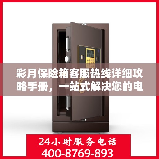 彩月保险箱客服热线详细攻略手册，一站式解决您的电话咨询需求