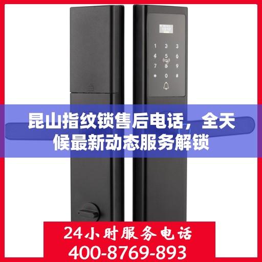 昆山指纹锁售后电话，全天候最新动态服务解锁