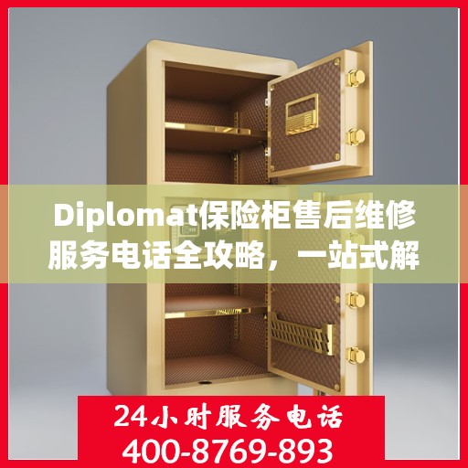 Diplomat保险柜售后维修服务电话全攻略，一站式解决您的维修难题