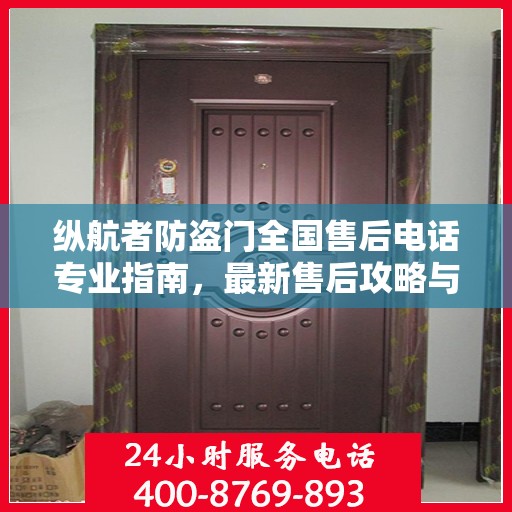 纵航者防盗门全国售后电话专业指南，最新售后攻略与联系方式