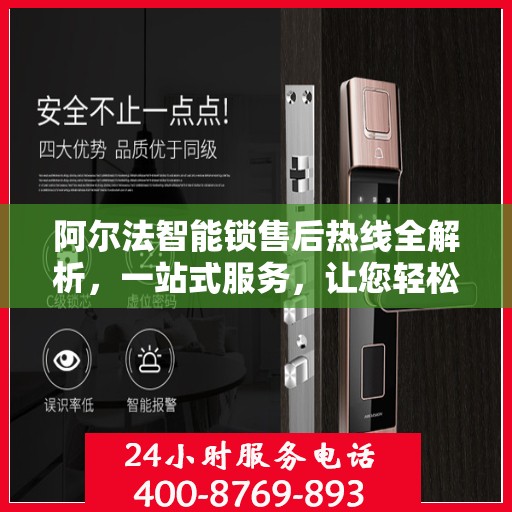 阿尔法智能锁售后热线全解析，一站式服务，让您轻松读懂售后保障！