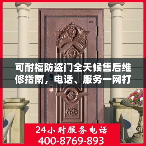 可耐福防盗门全天候售后维修指南，电话、服务一网打尽