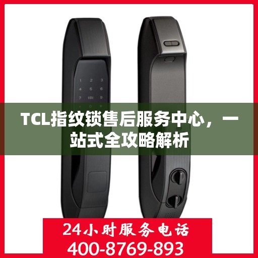 TCL指纹锁售后服务中心，一站式全攻略解析