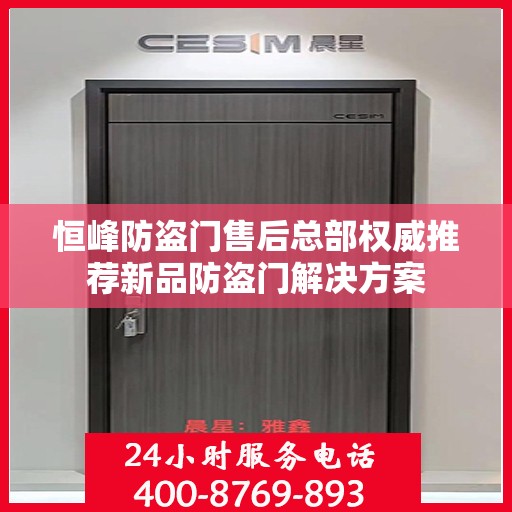 恒峰防盗门售后总部权威推荐新品防盗门解决方案