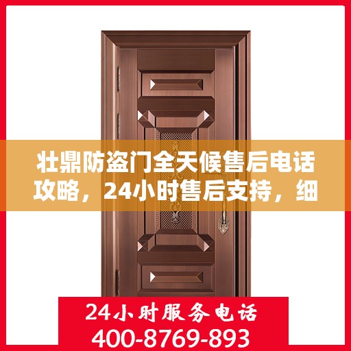 壮鼎防盗门全天候售后电话攻略，24小时售后支持，细致服务保障安全之门