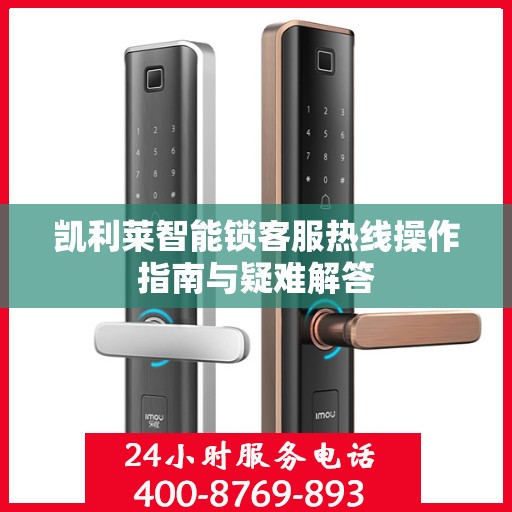 凯利莱智能锁客服热线操作指南与疑难解答