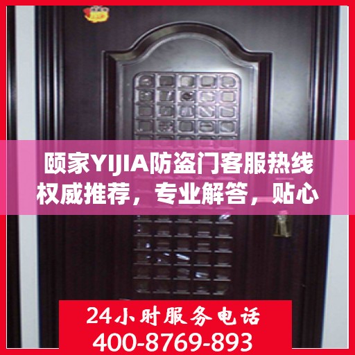 颐家YIJIA防盗门客服热线权威推荐，专业解答，贴心服务