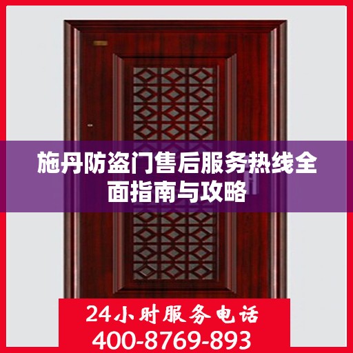 施丹防盗门售后服务热线全面指南与攻略