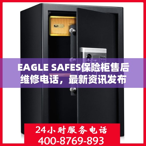 EAGLE SAFES保险柜售后维修电话，最新资讯发布