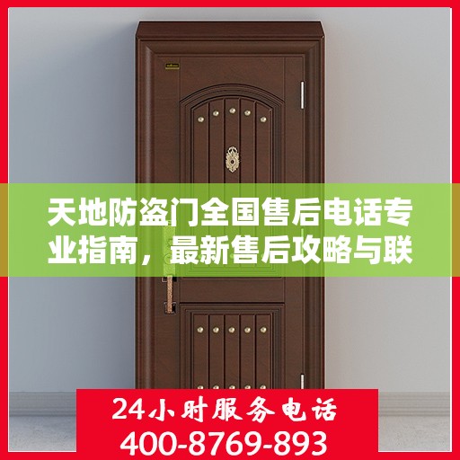 天地防盗门全国售后电话专业指南，最新售后攻略与联系方式