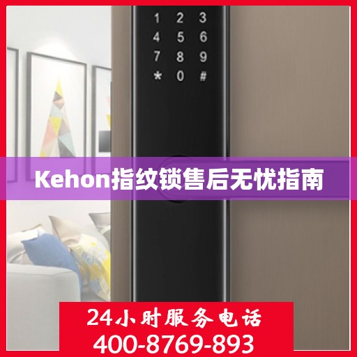 Kehon指纹锁售后无忧指南