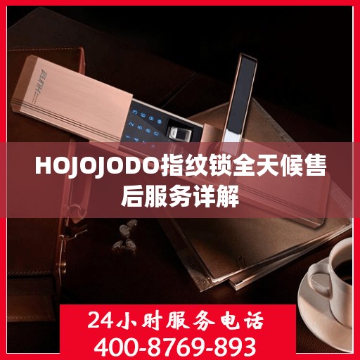 HOJOJODO指纹锁全天候售后服务详解