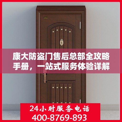 康大防盗门售后总部全攻略手册，一站式服务体验详解