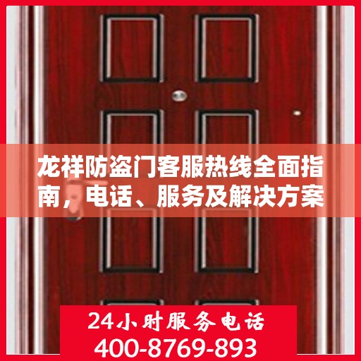 龙祥防盗门客服热线全面指南，电话、服务及解决方案详解