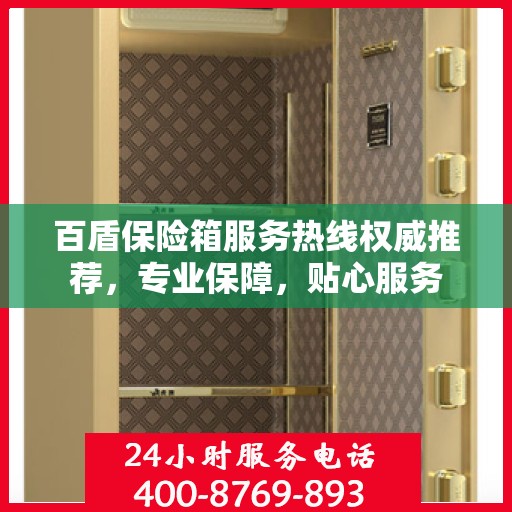 百盾保险箱服务热线权威推荐，专业保障，贴心服务