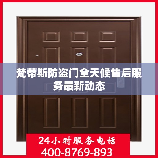 梵蒂斯防盗门全天候售后服务最新动态