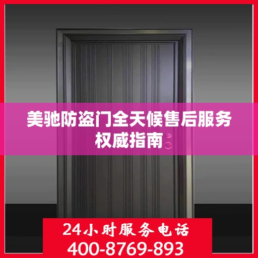 美驰防盗门全天候售后服务权威指南
