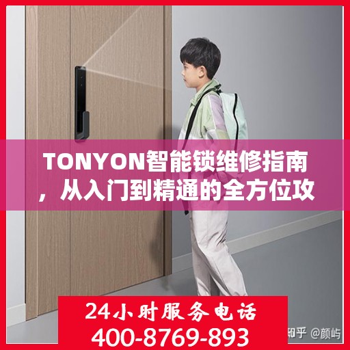 TONYON智能锁维修指南，从入门到精通的全方位攻略