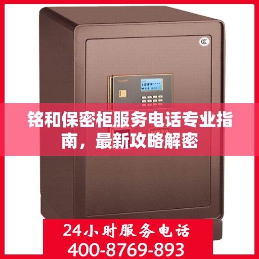 铭和保密柜服务电话专业指南，最新攻略解密