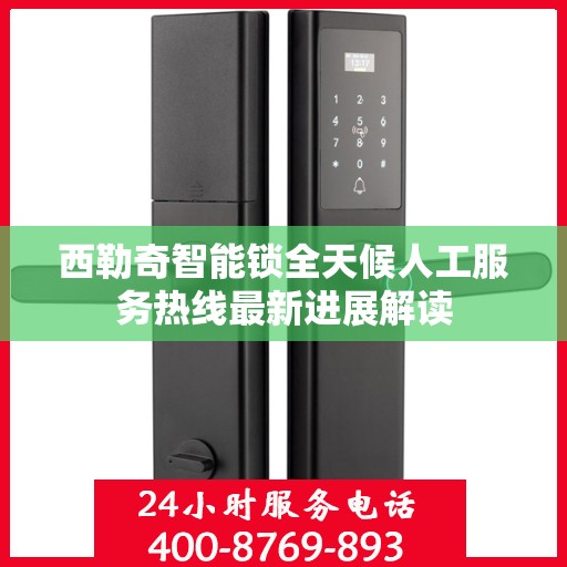 西勒奇智能锁全天候人工服务热线最新进展解读