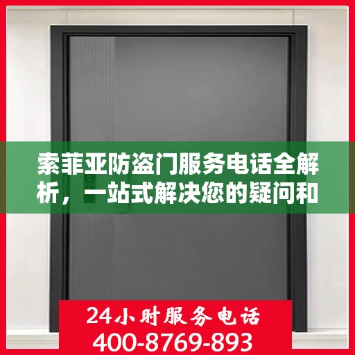 索菲亚防盗门服务电话全解析，一站式解决您的疑问和需求