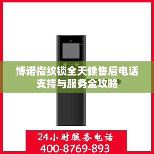 博诺指纹锁全天候售后电话支持与服务全攻略