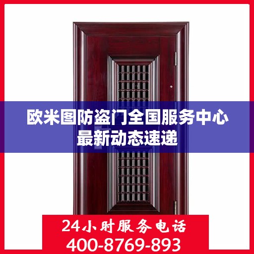 欧米图防盗门全国服务中心最新动态速递