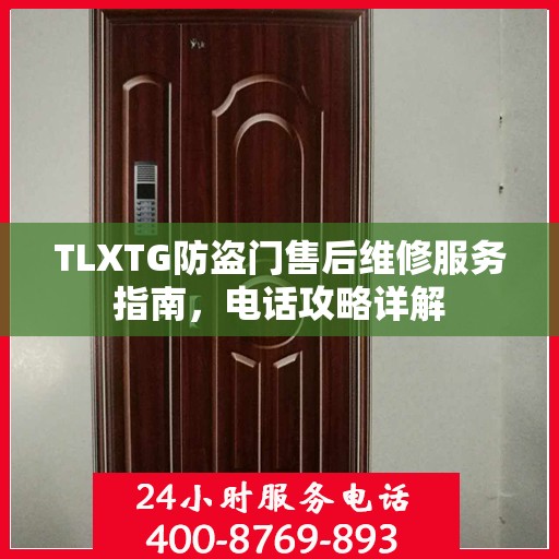 TLXTG防盗门售后维修服务指南，电话攻略详解