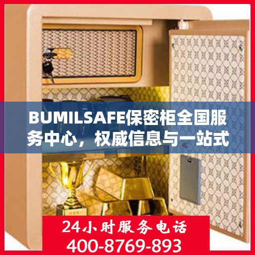 BUMILSAFE保密柜全国服务中心，权威信息与一站式服务保障