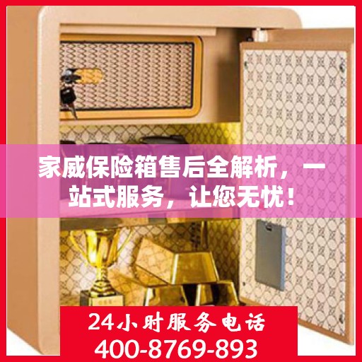 家威保险箱售后全解析，一站式服务，让您无忧！