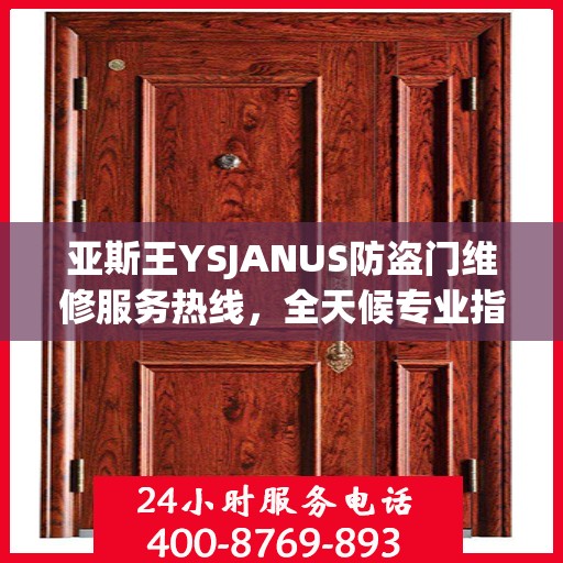 亚斯王YSJANUS防盗门维修服务热线，全天候专业指南与最新攻略