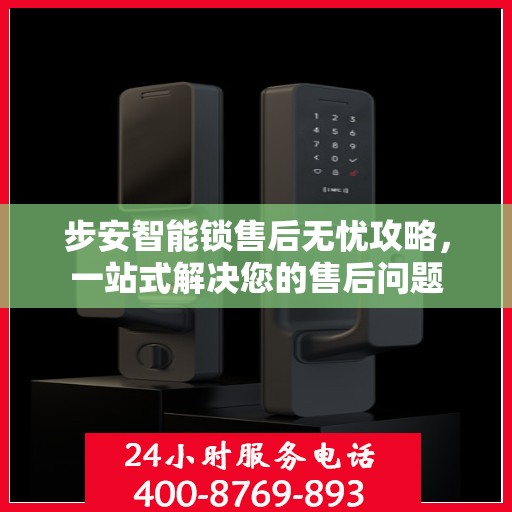 步安智能锁售后无忧攻略，一站式解决您的售后问题